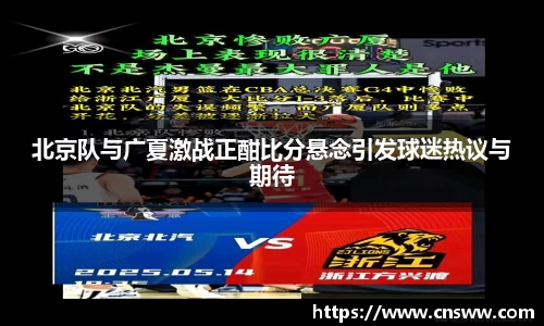 北京队与广夏激战正酣比分悬念引发球迷热议与期待
